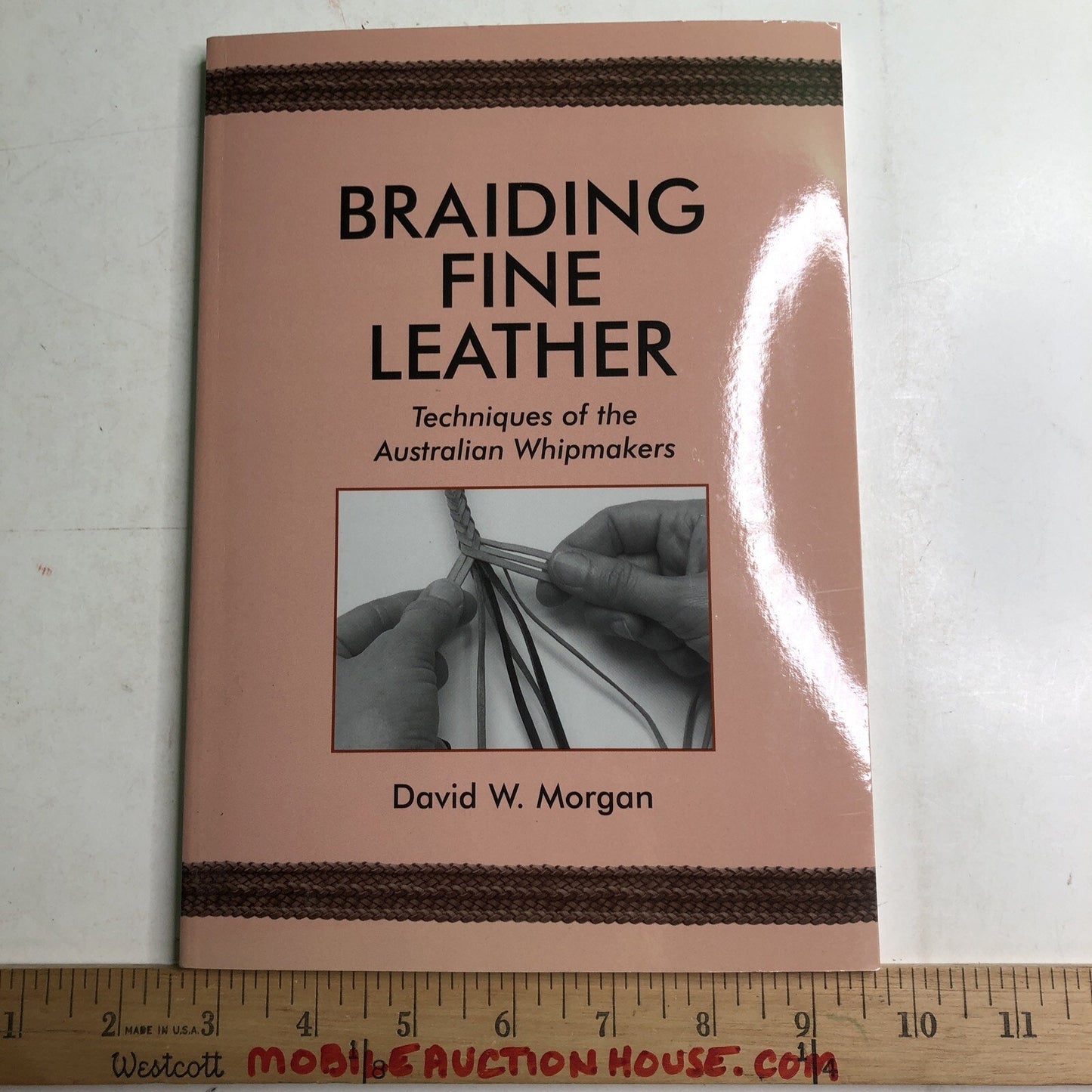 Braiding Fine Leather: Techniques of the Australian Whipmakers by David W Morgan