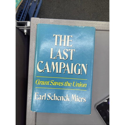 The Last Campaign Grant Saves The Union by Earl Schenck Miers 1972 HC DJ Illustr
