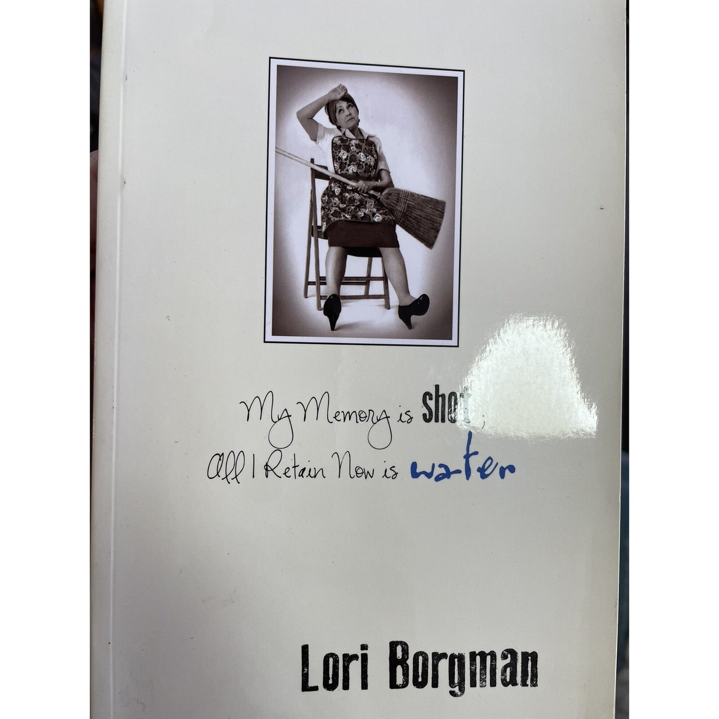 My Memory is Shot; All I Retain Now is Water by Lori Borgman PB Signed By Author