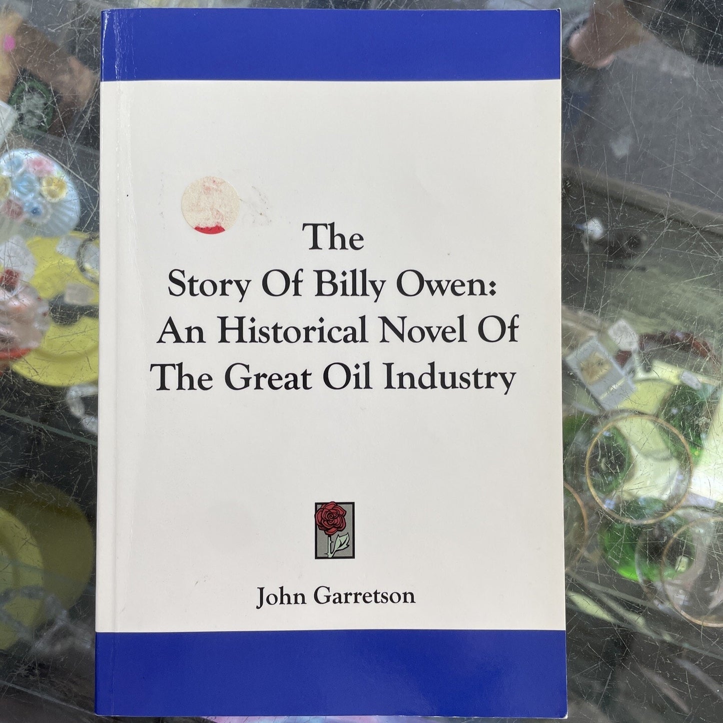 The Story of Billy Owen : An Historical Novel of the Great Oil Industry
