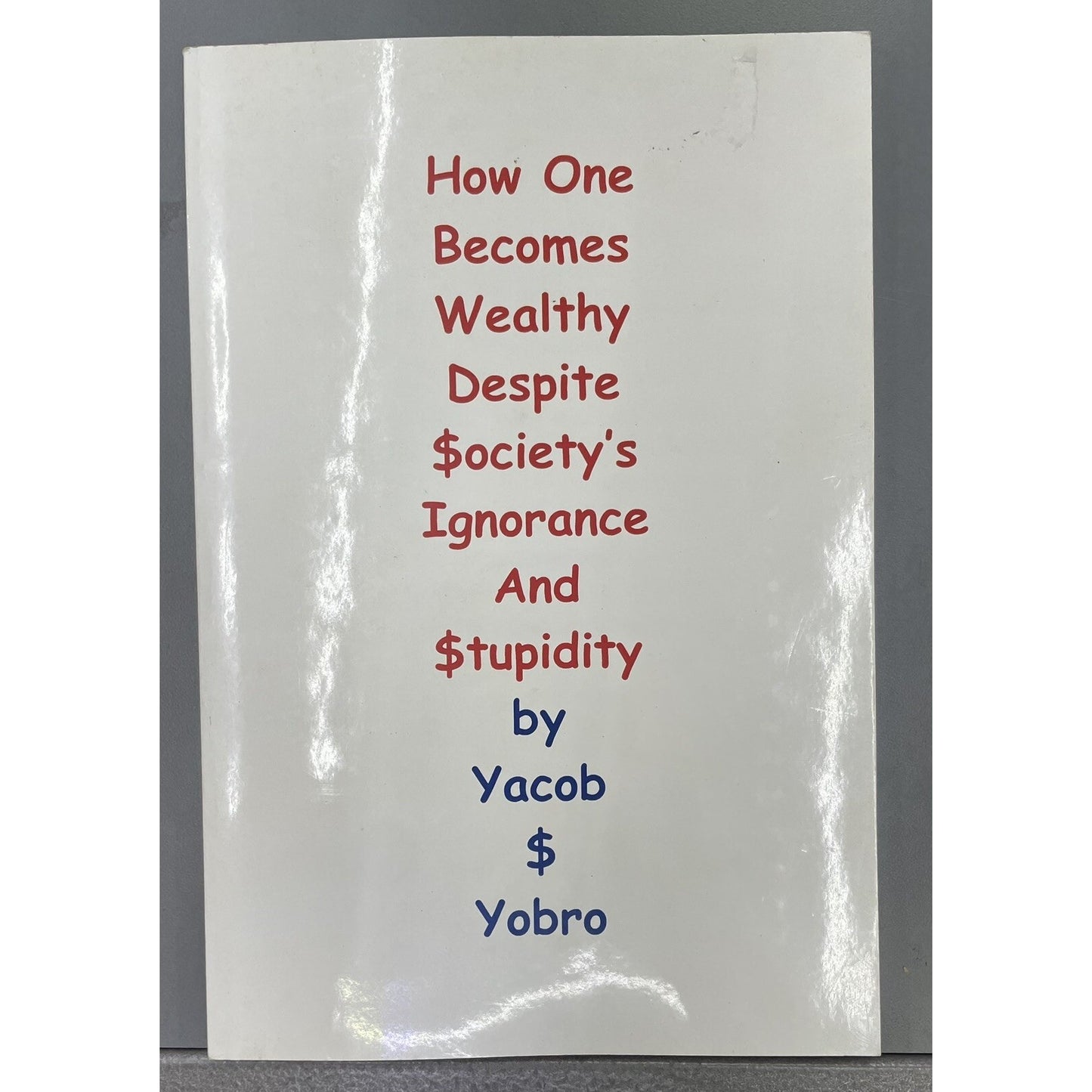 How One Becomes Wealthy Despite Society's Ignorance and Stupidity by Yobro 2005