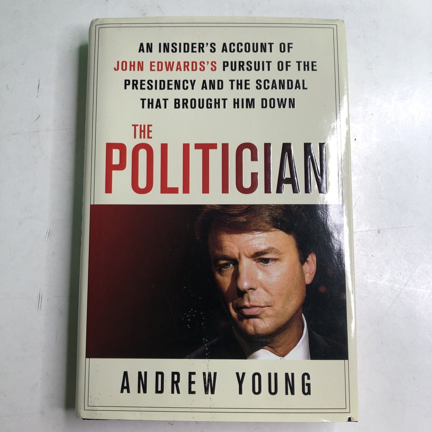 THE POLITICIAN An Insider’s Account Of John Edwards’s Presidency by Andrew Young