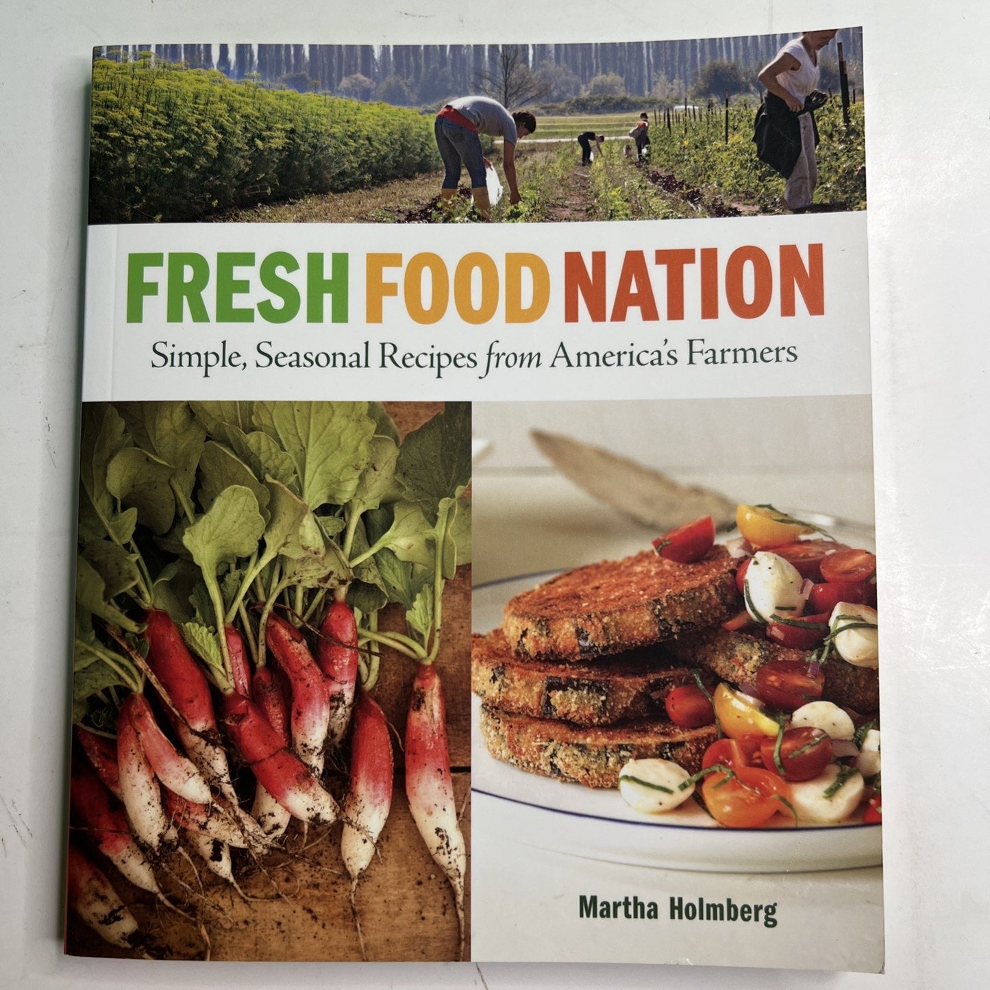 Fresh Food Nation: Simple, Seasonal Recipes from Farmers by Martha Holmberg PB