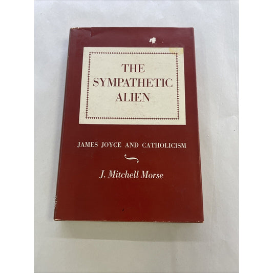The Sympathetic Alien : James Joyce And Catholicism By J. Mitchell Morse 1959 HB