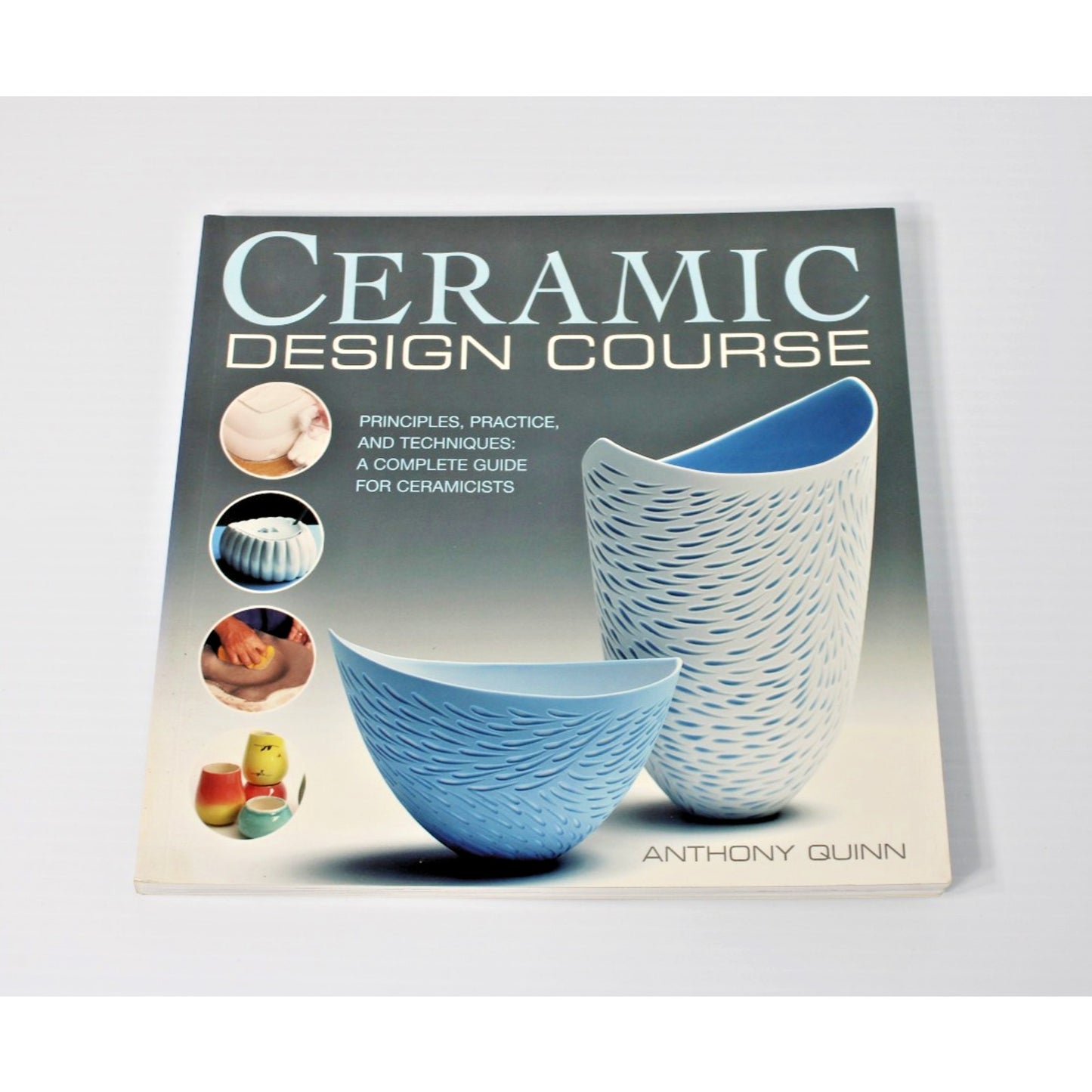 Ceramic Design Course- Anthony Quinn 2007 Principles Practice Pottery Techniques
