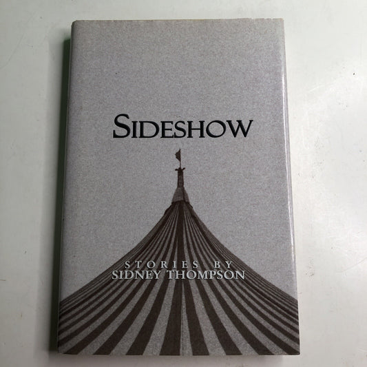 Sideshow : Stories by Sidney Thompson (2006, Hardcover) AUTOGRAPHED COPY 1st Ed